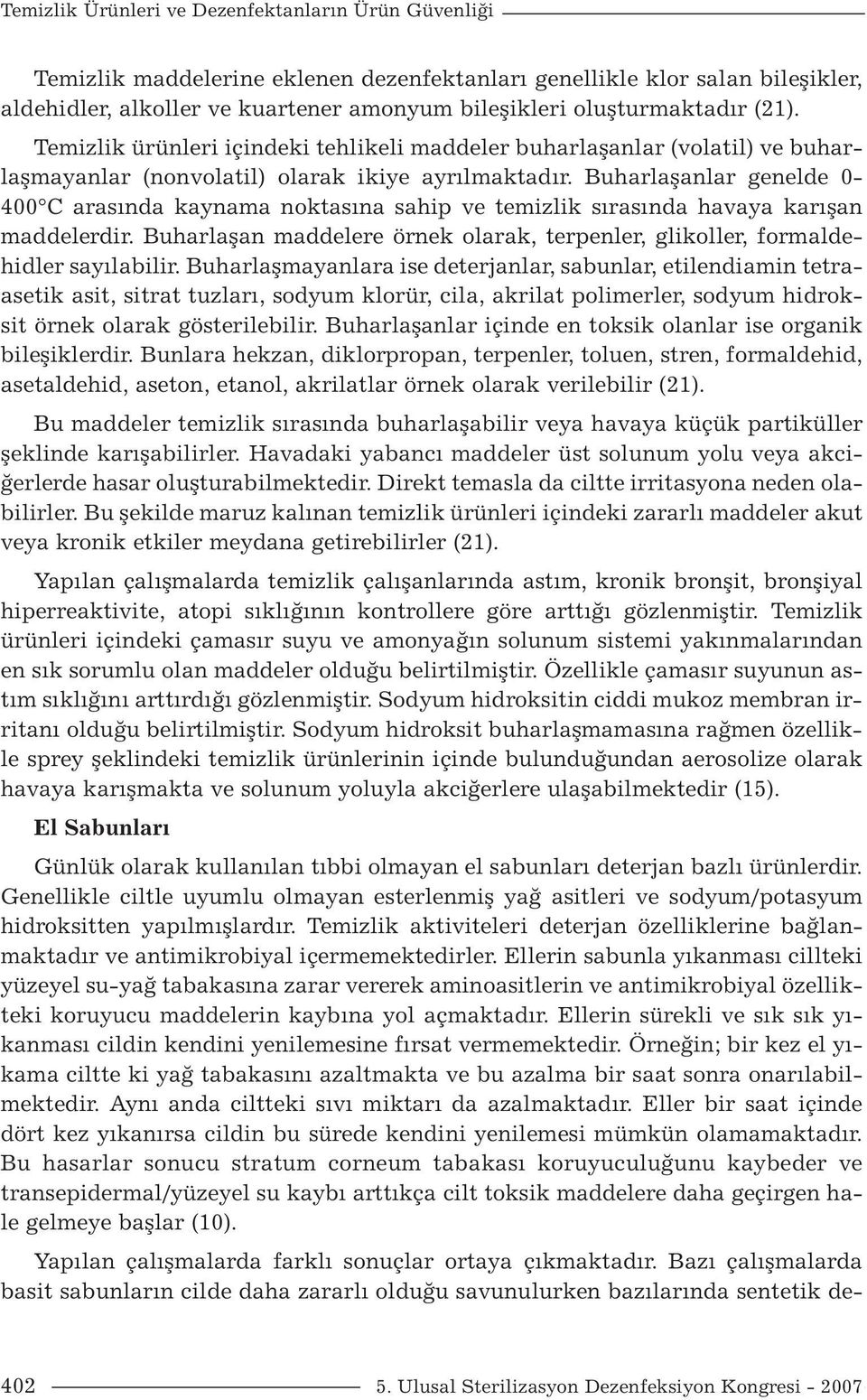 Buharlaşanlar genelde 0-400 C arasında kaynama noktasına sahip ve temizlik sırasında havaya karışan maddelerdir. Buharlaşan maddelere örnek olarak, terpenler, glikoller, formaldehidler sayılabilir.