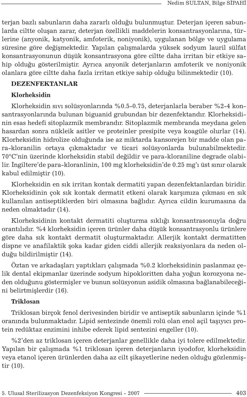 değişmektedir. Yapılan çalışmalarda yüksek sodyum lauril sülfat konsantrasyonunun düşük konsantrasyona göre ciltte daha irritan bir etkiye sahip olduğu gösterilmiştir.