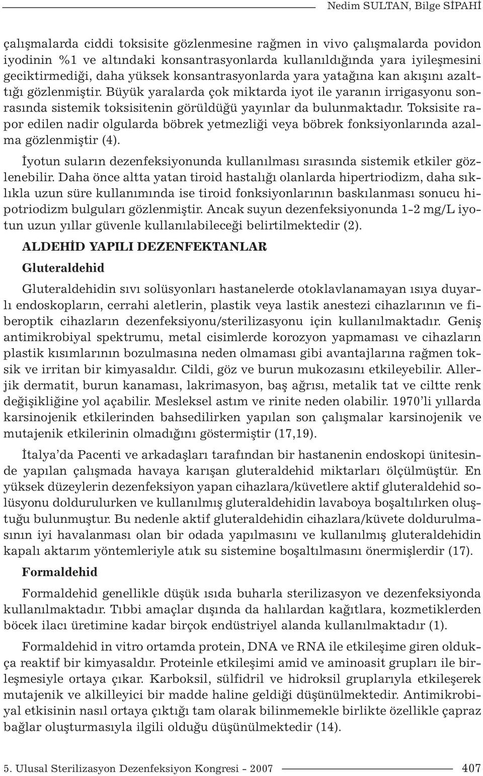 Büyük yaralarda çok miktarda iyot ile yaranın irrigasyonu sonrasında sistemik toksisitenin görüldüğü yayınlar da bulunmaktadır.