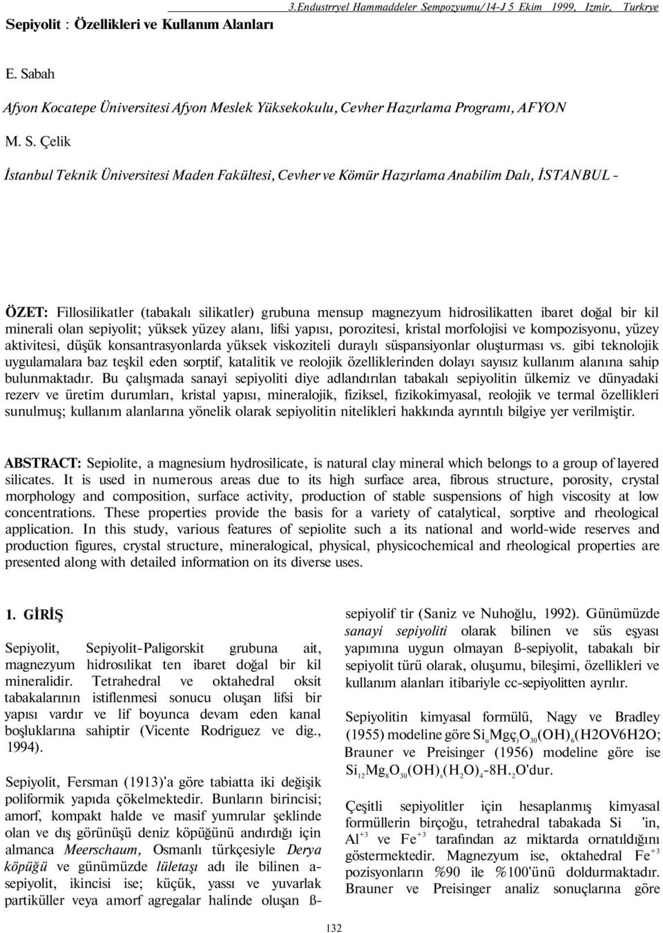 Çelik İstanbul Teknik Üniversitesi Maden Fakültesi, Cevher ve Kömür Hazırlama Anabilim Dalı, İSTANBUL ÖZET: Fillosilikatler (tabakalı silikatler) grubuna mensup magnezyum hidrosilikatten ibaret doğal