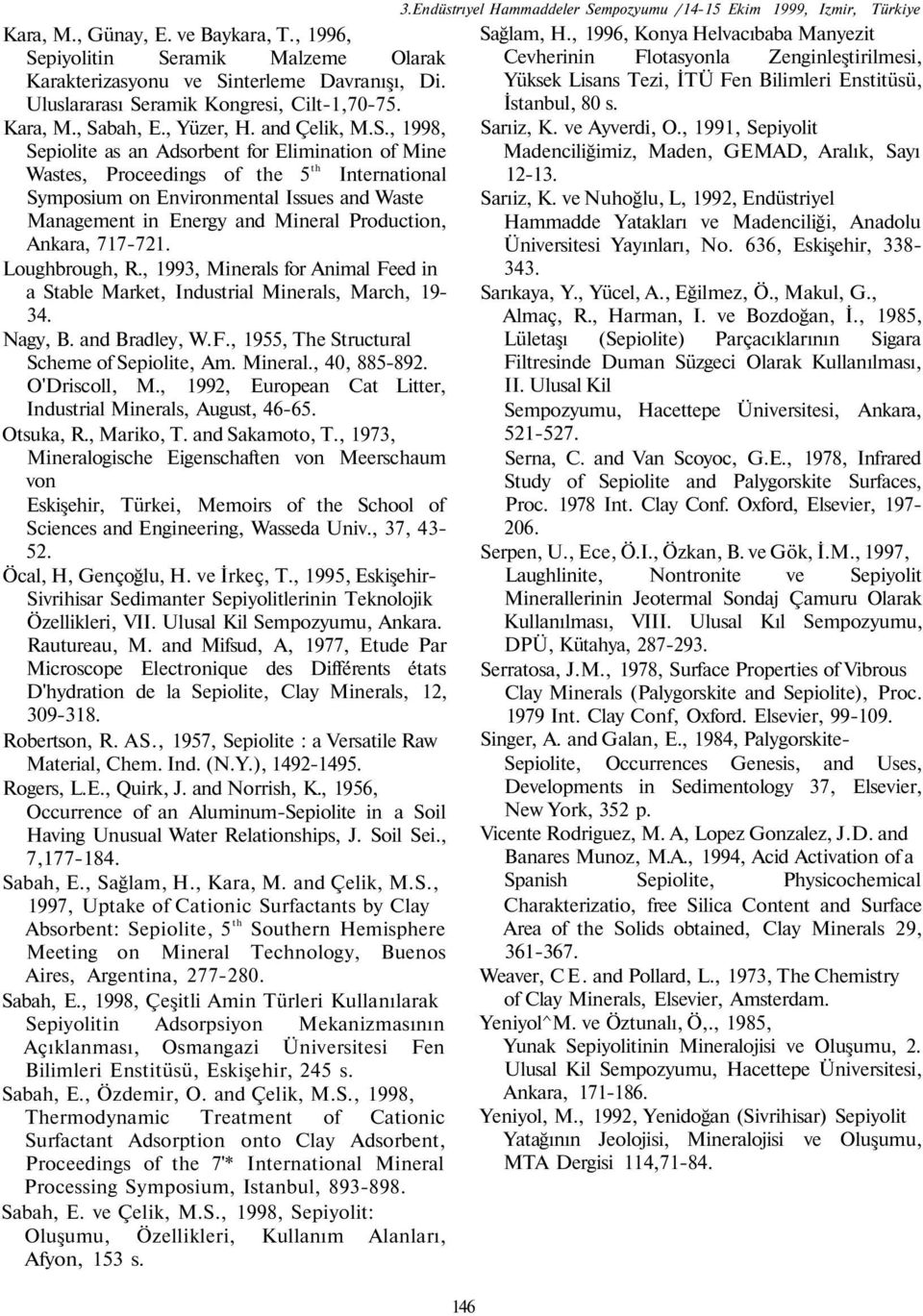 Kara, M., Sabah, E., Yüzer, H. and Çelik, M.S., 998, Sepiolite as an Adsorbent for Elimination of Mine Yüksek Lisans Tezi, İTÜ Fen Bilimleri Enstitüsü, İstanbul, 80 s. Sarıiz, K. ve Ayverdi, O.