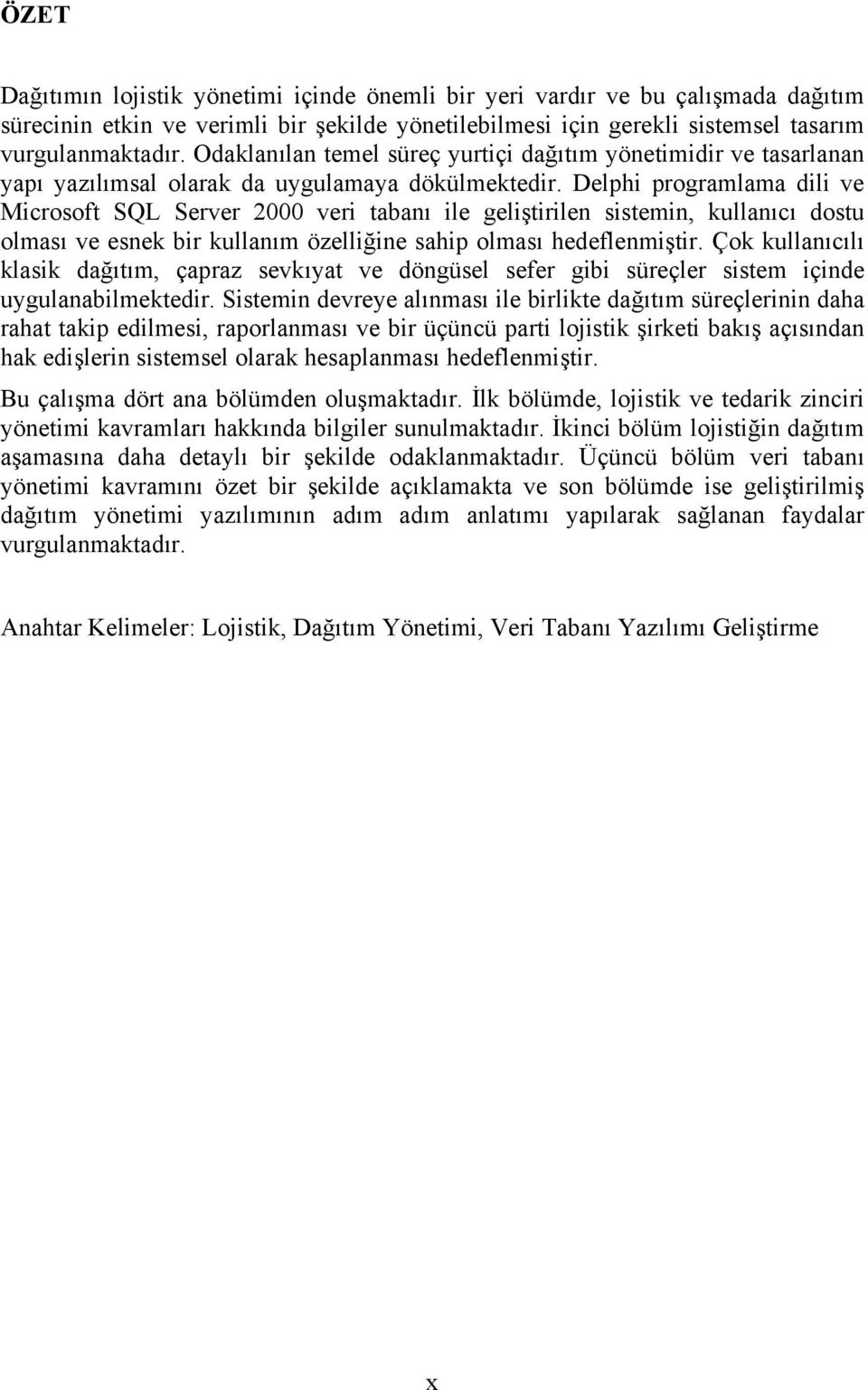 Delphi programlama dili ve Microsoft SQL Server 2000 veri tabanı ile geliştirilen sistemin, kullanıcı dostu olması ve esnek bir kullanım özelliğine sahip olması hedeflenmiştir.