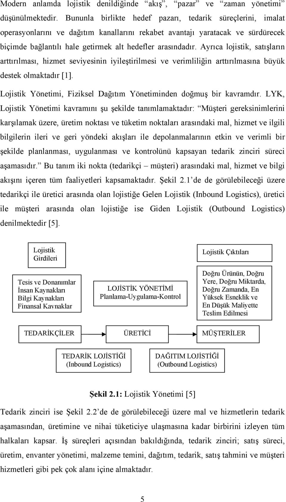 Ayrıca lojistik, satışların arttırılması, hizmet seviyesinin iyileştirilmesi ve verimliliğin arttırılmasına büyük destek olmaktadır [1].