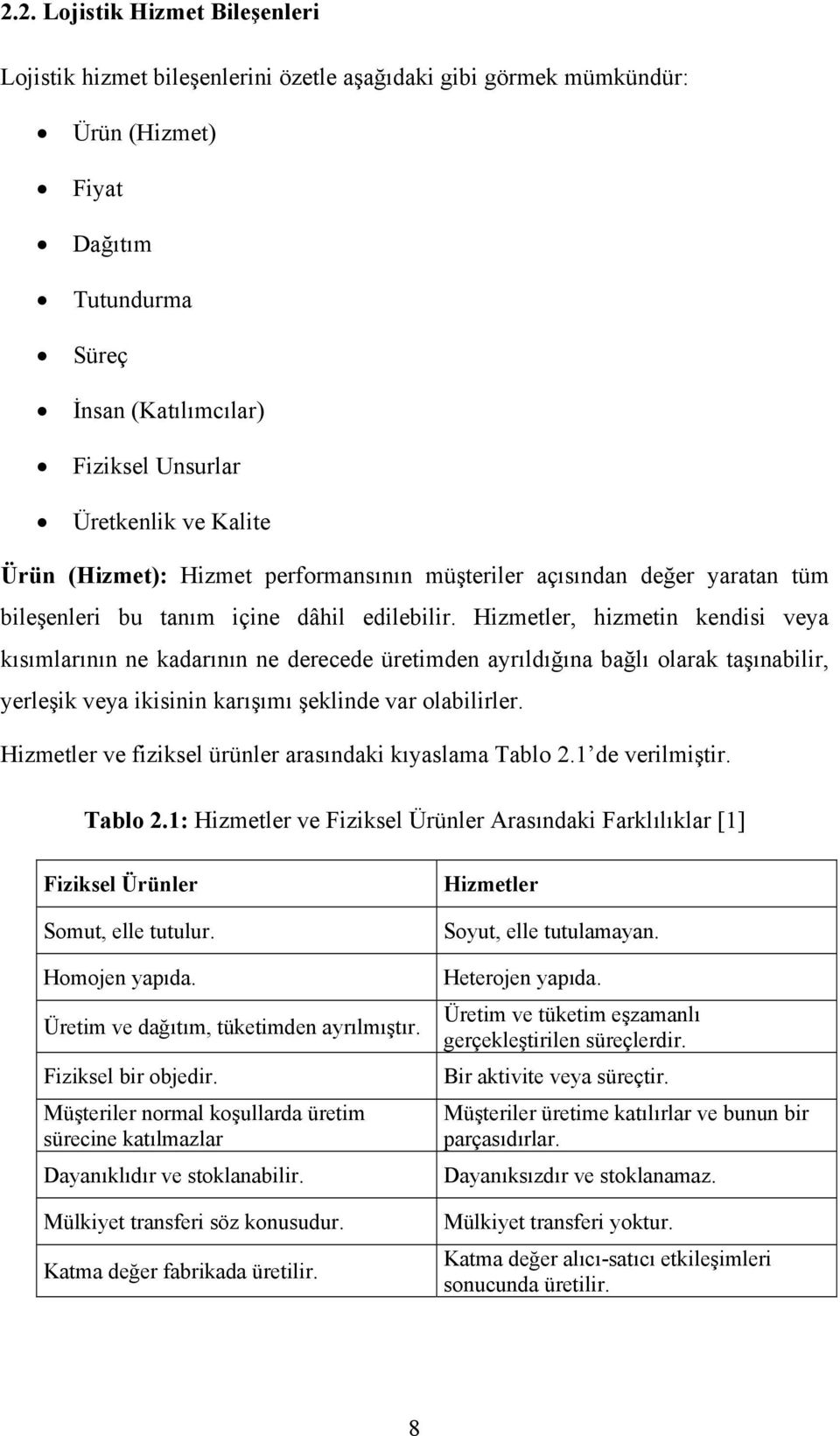 Hizmetler, hizmetin kendisi veya kısımlarının ne kadarının ne derecede üretimden ayrıldığına bağlı olarak taşınabilir, yerleşik veya ikisinin karışımı şeklinde var olabilirler.