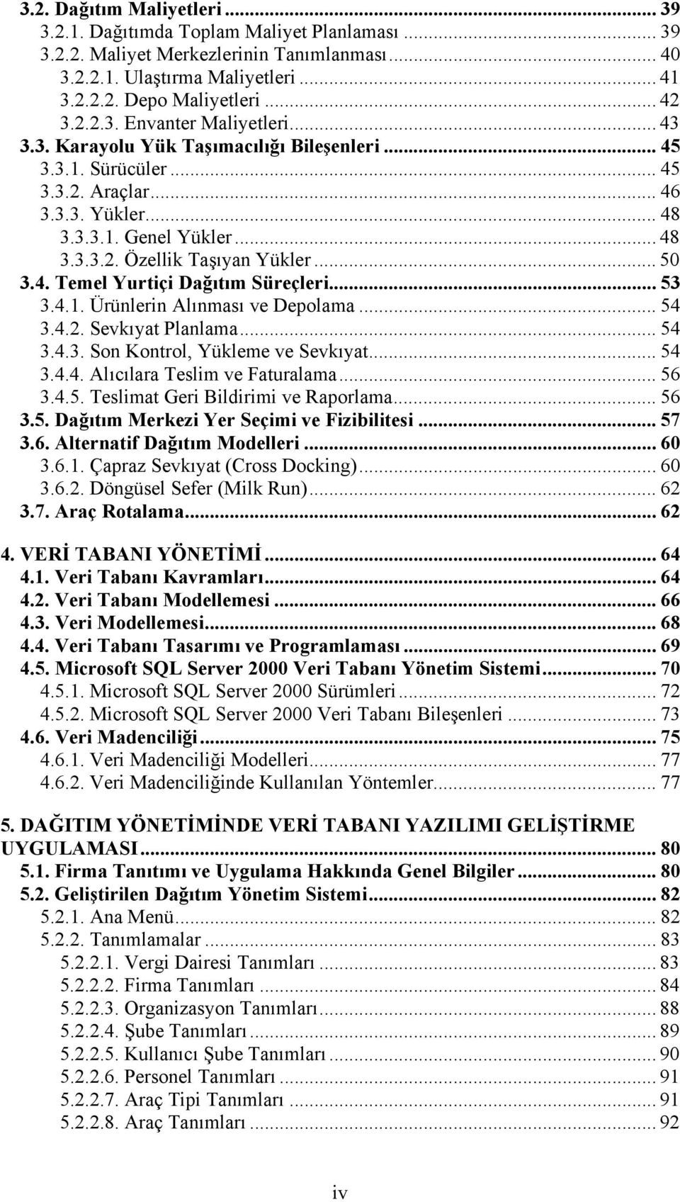 .. 50 3.4. Temel Yurtiçi Dağıtım Süreçleri... 53 3.4.1. Ürünlerin Alınması ve Depolama... 54 3.4.2. Sevkıyat Planlama... 54 3.4.3. Son Kontrol, Yükleme ve Sevkıyat... 54 3.4.4. Alıcılara Teslim ve Faturalama.