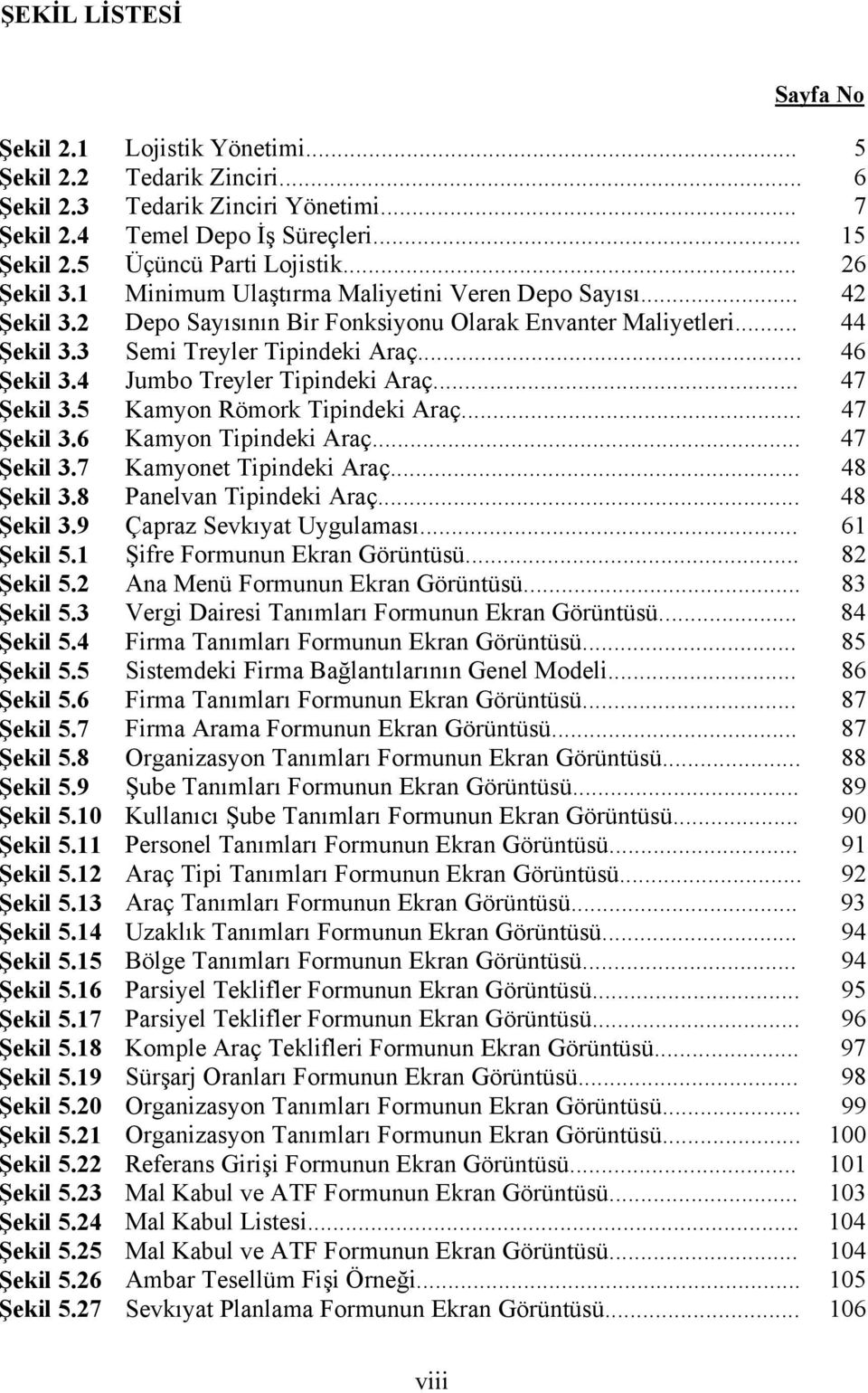 4 Jumbo Treyler Tipindeki Araç... 47 Şekil 3.5 Kamyon Römork Tipindeki Araç... 47 Şekil 3.6 Kamyon Tipindeki Araç... 47 Şekil 3.7 Kamyonet Tipindeki Araç... 48 Şekil 3.8 Panelvan Tipindeki Araç.