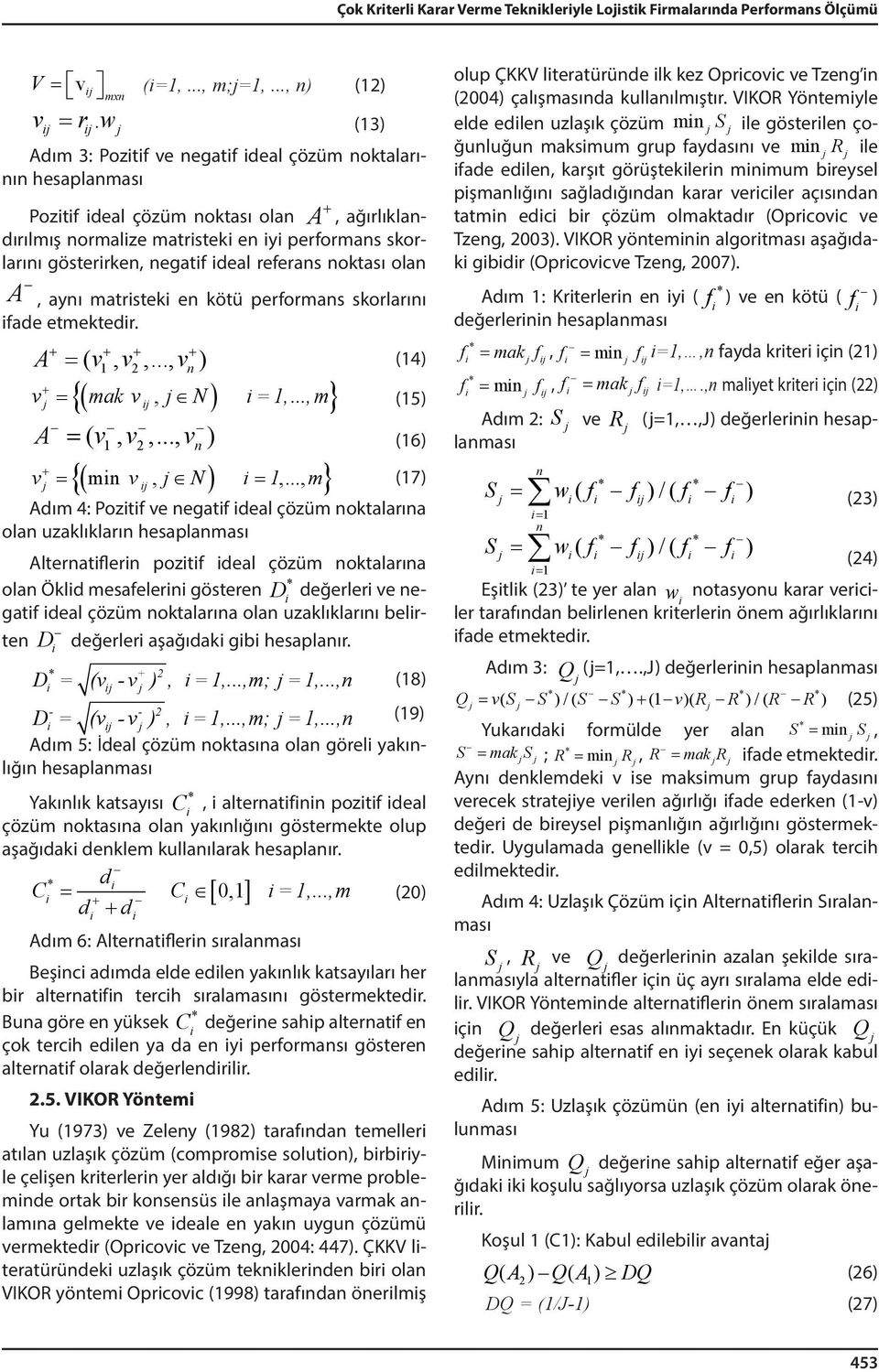 noktası olan A, aynı matrstek en kötü performans skorlarını fade etmektedr. = (,,..., ) (4) + + + + A v v v n {(, ) } v + = mak v N =,..., m (5) A v v v n = (,,..., ) (6) {( mn, ),.