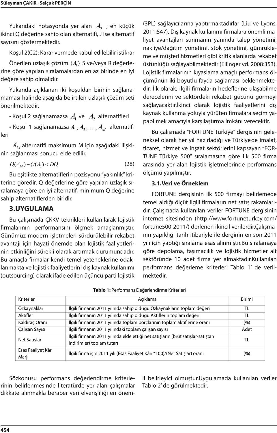 Yukarıda açıklanan k koşuldan brnn sağlanamaması halnde aşağıda belrtlen uzlaşık çözüm set önerlmektedr. A alternatfler Koşul sağlanamazsa A ve A alternatfler Koşul sağlanamazsa A, A,.