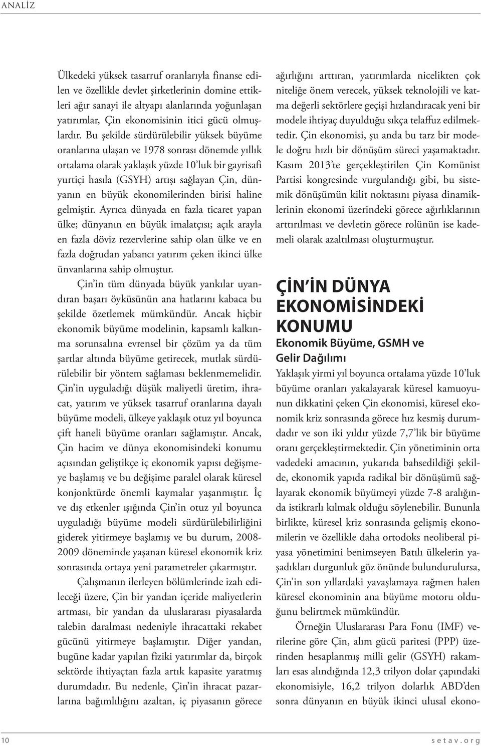 Bu şekilde sürdürülebilir yüksek büyüme oranlarına ulaşan ve 1978 sonrası dönemde yıllık ortalama olarak yaklaşık yüzde 10 luk bir gayrisafi yurtiçi hasıla (GSYH) artışı sağlayan Çin, dünyanın en