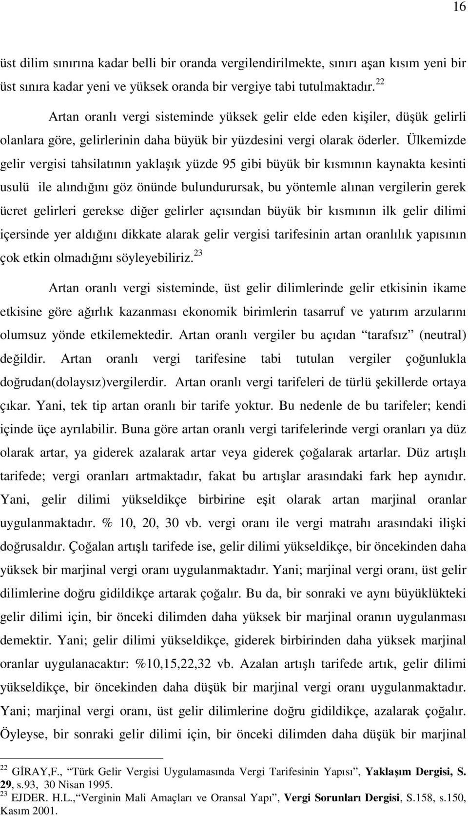 Ülkemizde gelir vergisi tahsilatının yaklaşık yüzde 95 gibi büyük bir kısmının kaynakta kesinti usulü ile alındığını göz önünde bulundurursak, bu yöntemle alınan vergilerin gerek ücret gelirleri