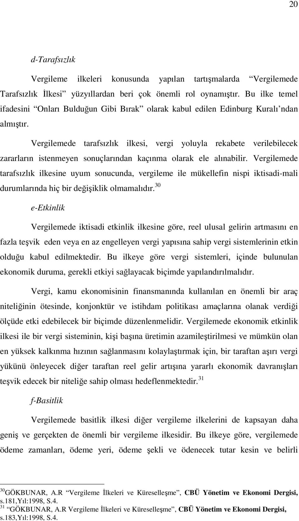 Vergilemede tarafsızlık ilkesi, vergi yoluyla rekabete verilebilecek zararların istenmeyen sonuçlarından kaçınma olarak ele alınabilir.