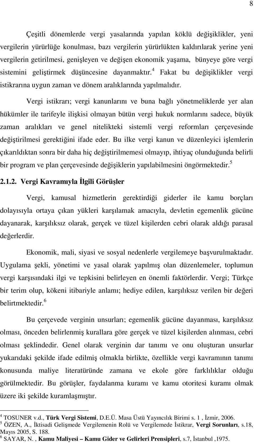 Vergi istikrarı; vergi kanunlarını ve buna bağlı yönetmeliklerde yer alan hükümler ile tarifeyle ilişkisi olmayan bütün vergi hukuk normlarını sadece, büyük zaman aralıkları ve genel nitelikteki