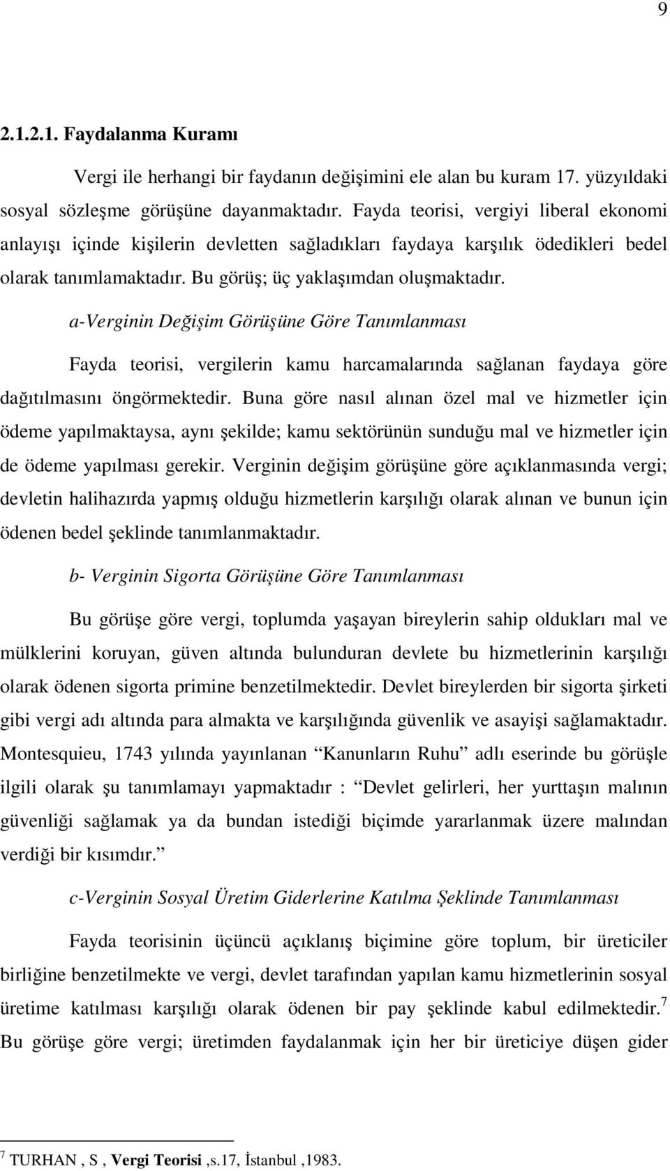 a-verginin Değişim Görüşüne Göre Tanımlanması Fayda teorisi, vergilerin kamu harcamalarında sağlanan faydaya göre dağıtılmasını öngörmektedir.