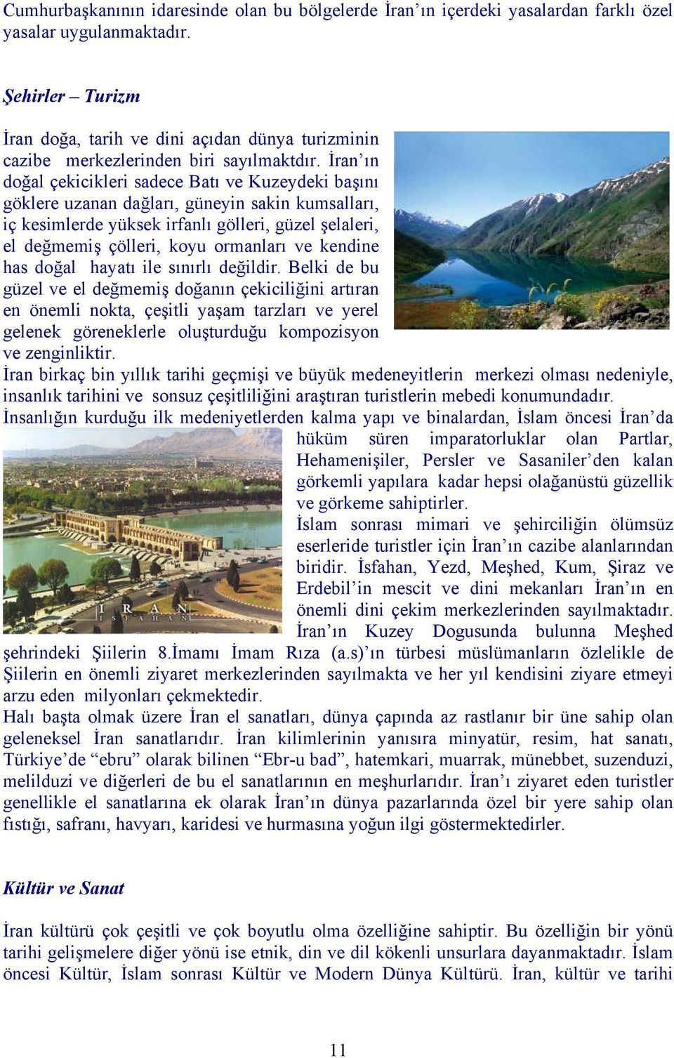 İran ın doğal çekicikleri sadece Batı ve Kuzeydeki başını göklere uzanan dağları, güneyin sakin kumsalları, iç kesimlerde yüksek irfanlı gölleri, güzel şelaleri, el değmemiş çölleri, koyu ormanları