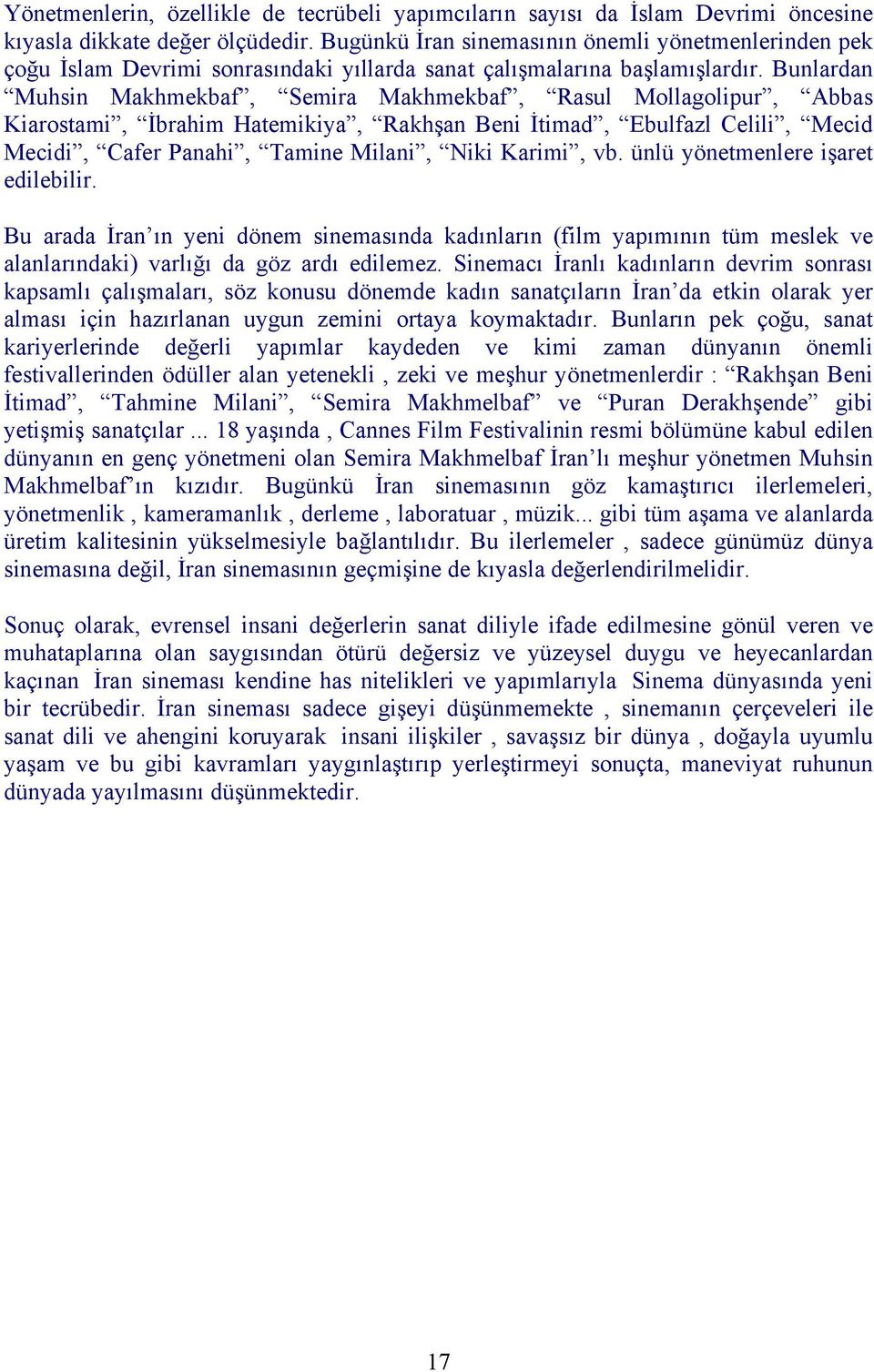 Bunlardan Muhsin Makhmekbaf, Semira Makhmekbaf, Rasul Mollagolipur, Abbas Kiarostami, İbrahim Hatemikiya, Rakhşan Beni İtimad, Ebulfazl Celili, Mecid Mecidi, Cafer Panahi, Tamine Milani, Niki Karimi,