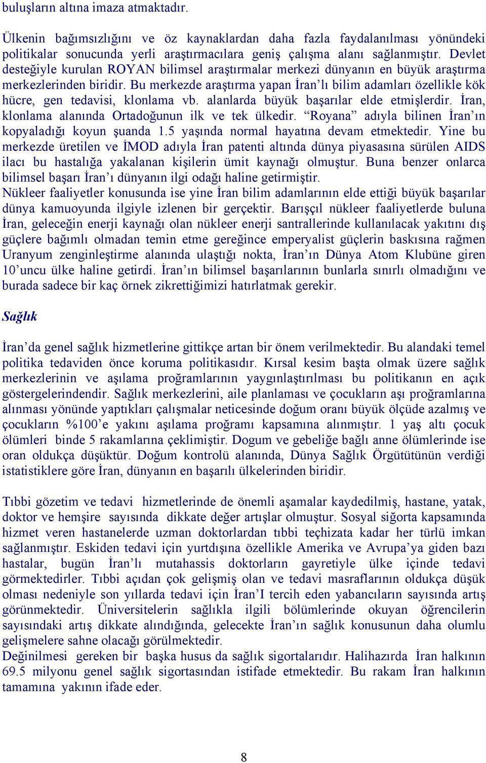 Bu merkezde araştırma yapan İran lı bilim adamları özellikle kök hücre, gen tedavisi, klonlama vb. alanlarda büyük başarılar elde etmişlerdir. İran, klonlama alanında Ortadoğunun ilk ve tek ülkedir.