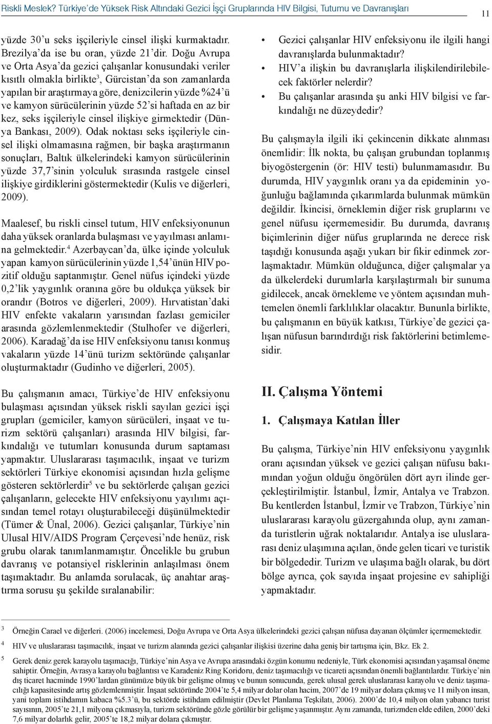 Doğu Avrupa ve Orta Asya da gezici çalışanlar konusundaki veriler kısıtlı olmakla birlikte 3, Gürcistan da son zamanlarda yapılan bir araştırmaya göre, denizcilerin yüzde %24 ü ve kamyon