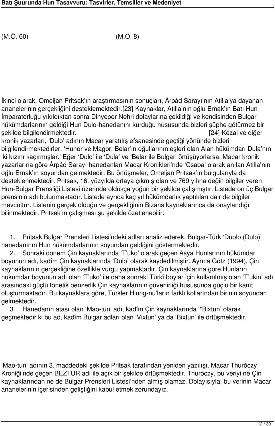 hususunda bizleri şüphe götürmez bir şekilde bilgilendirmektedir. [24] Kézai ve diğer kronik yazarları, Dulo adının Macar yaratılış efsanesinde geçtiği yönünde bizleri bilgilendirmektedirler.