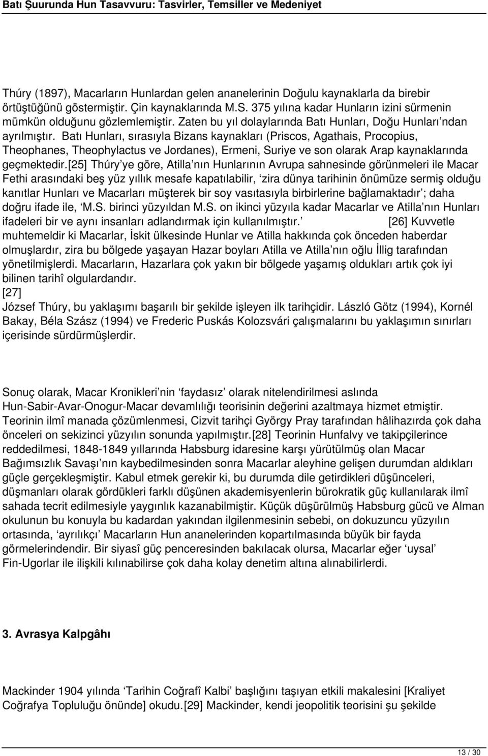 Batı Hunları, sırasıyla Bizans kaynakları (Priscos, Agathais, Procopius, Theophanes, Theophylactus ve Jordanes), Ermeni, Suriye ve son olarak Arap kaynaklarında geçmektedir.