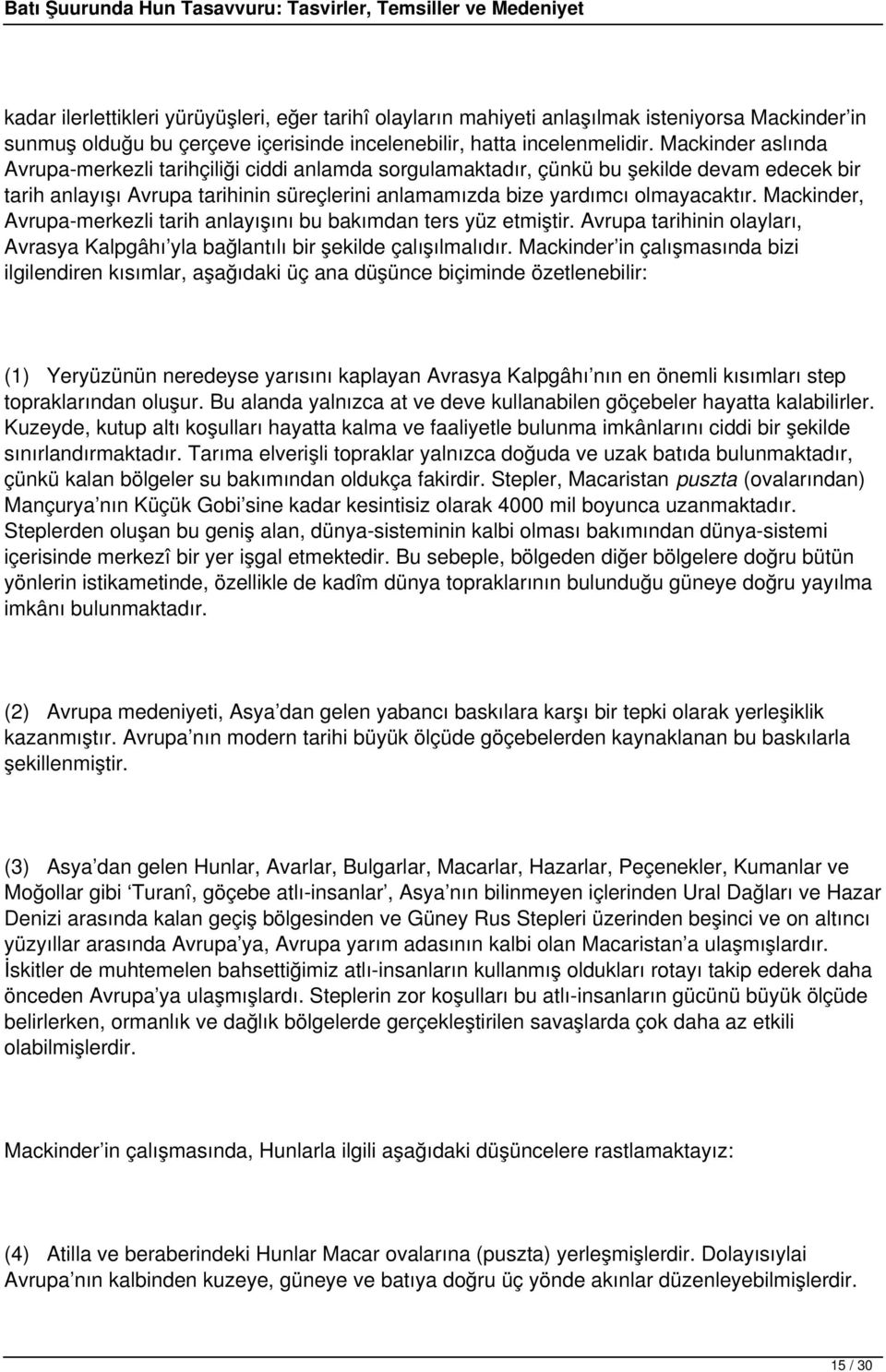 Mackinder, Avrupa-merkezli tarih anlayışını bu bakımdan ters yüz etmiştir. Avrupa tarihinin olayları, Avrasya Kalpgâhı yla bağlantılı bir şekilde çalışılmalıdır.