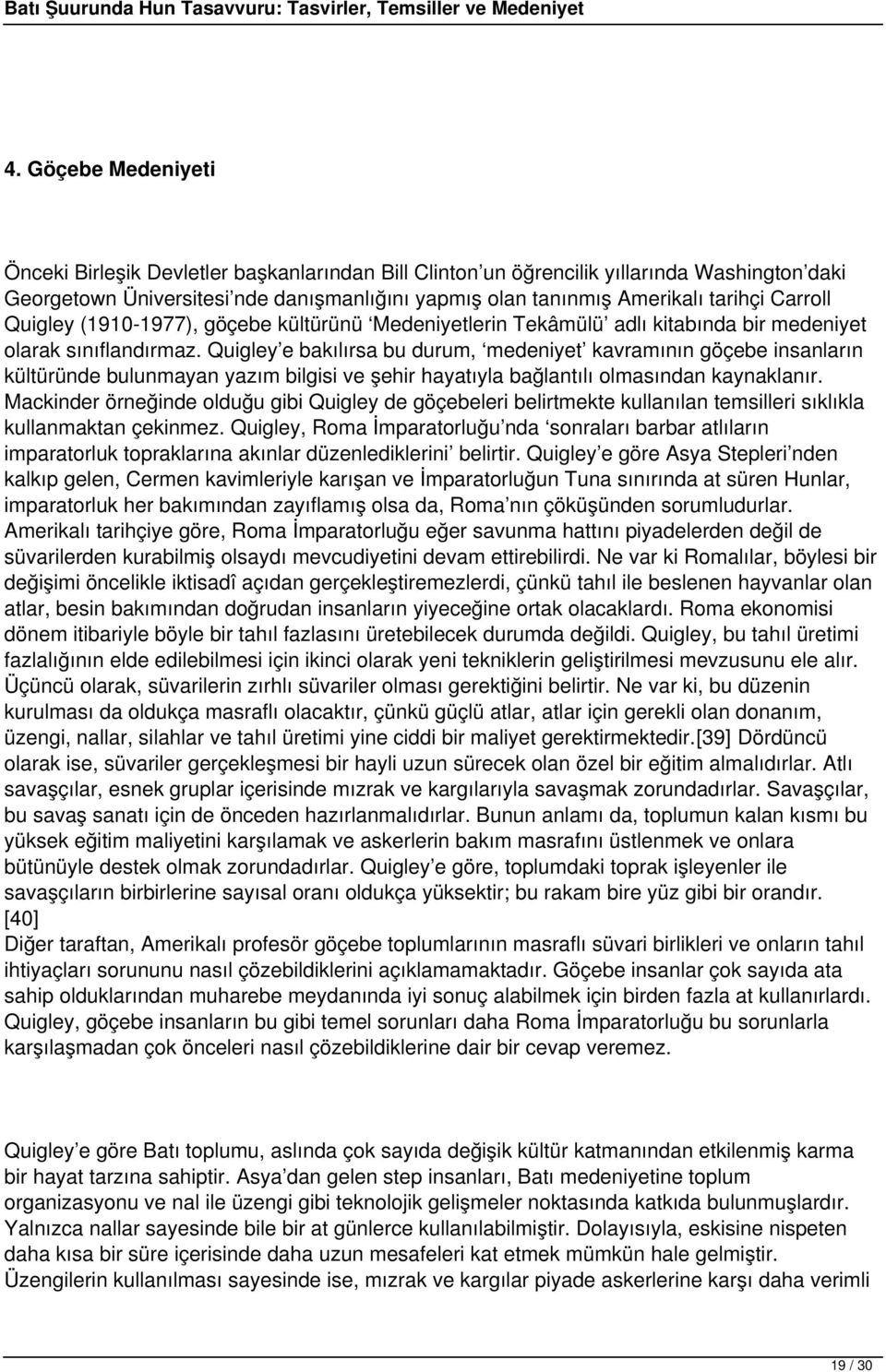 Quigley e bakılırsa bu durum, medeniyet kavramının göçebe insanların kültüründe bulunmayan yazım bilgisi ve şehir hayatıyla bağlantılı olmasından kaynaklanır.