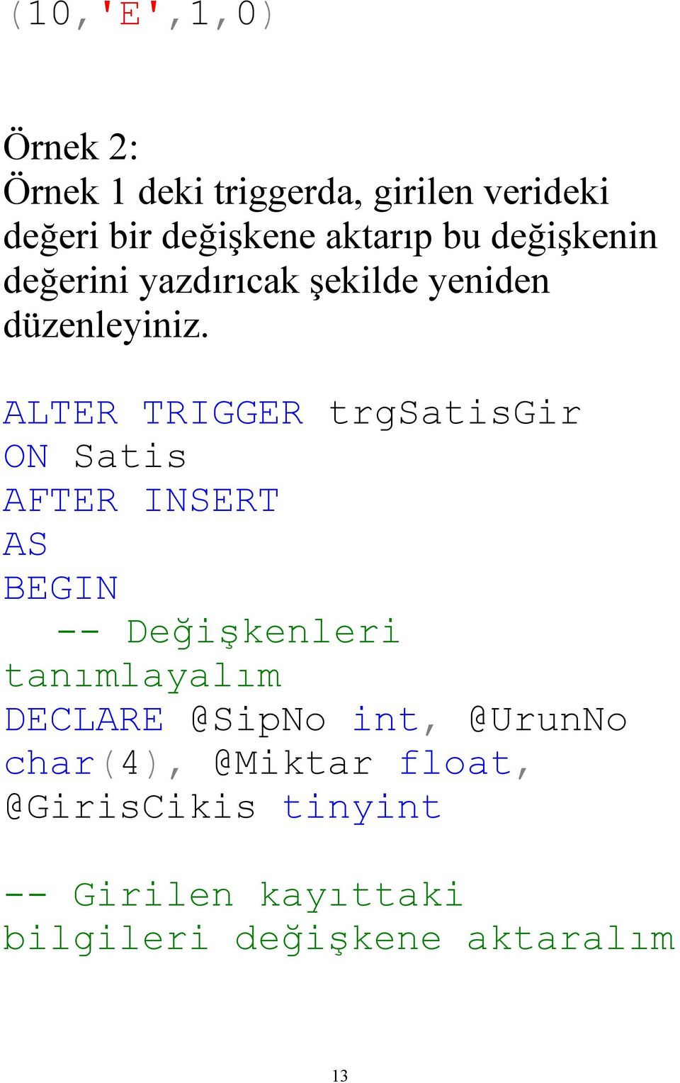 ALTER TRIGGER trgsatisgir ON Satis AFTER INSERT AS BEGIN -- Değişkenleri tanımlayalım