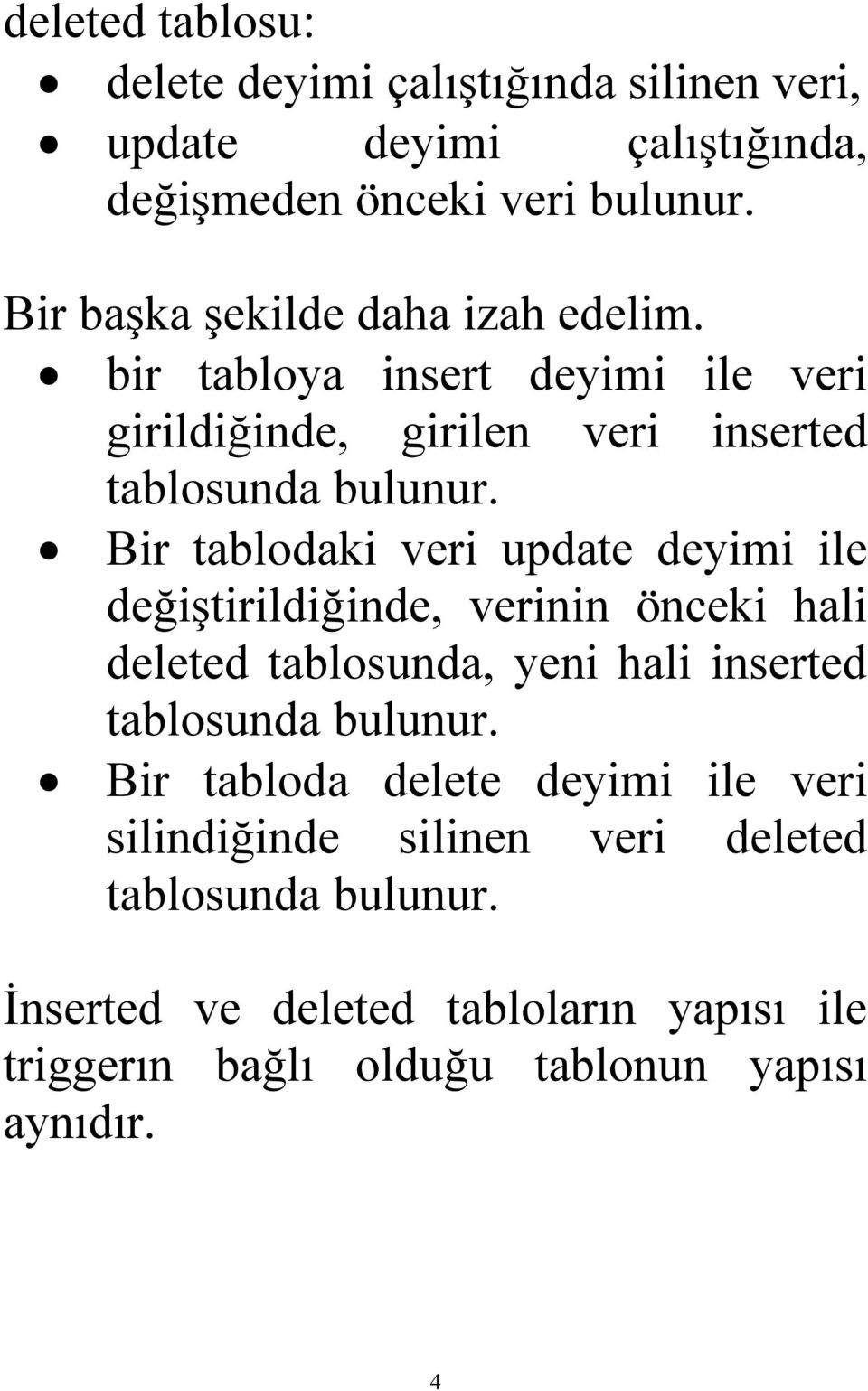 Bir tablodaki veri update deyimi ile değiştirildiğinde, verinin önceki hali deleted tablosunda, yeni hali inserted tablosunda bulunur.