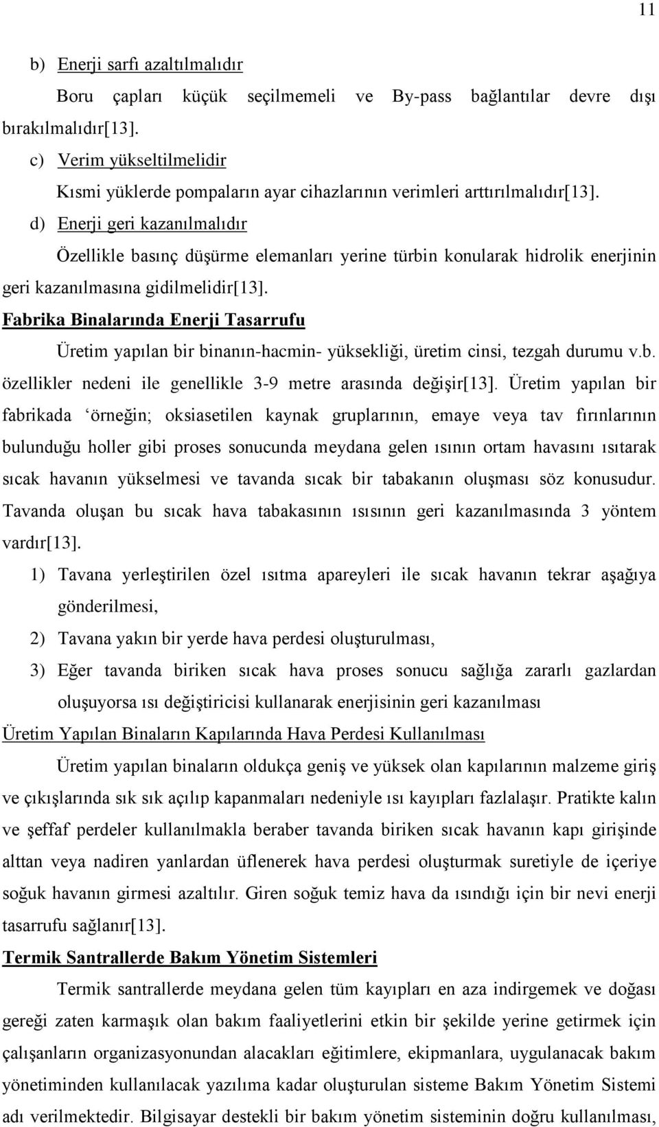 d) Enerji geri kazanılmalıdır Özellikle basınç düşürme elemanları yerine türbin konularak hidrolik enerjinin geri kazanılmasına gidilmelidir[13].