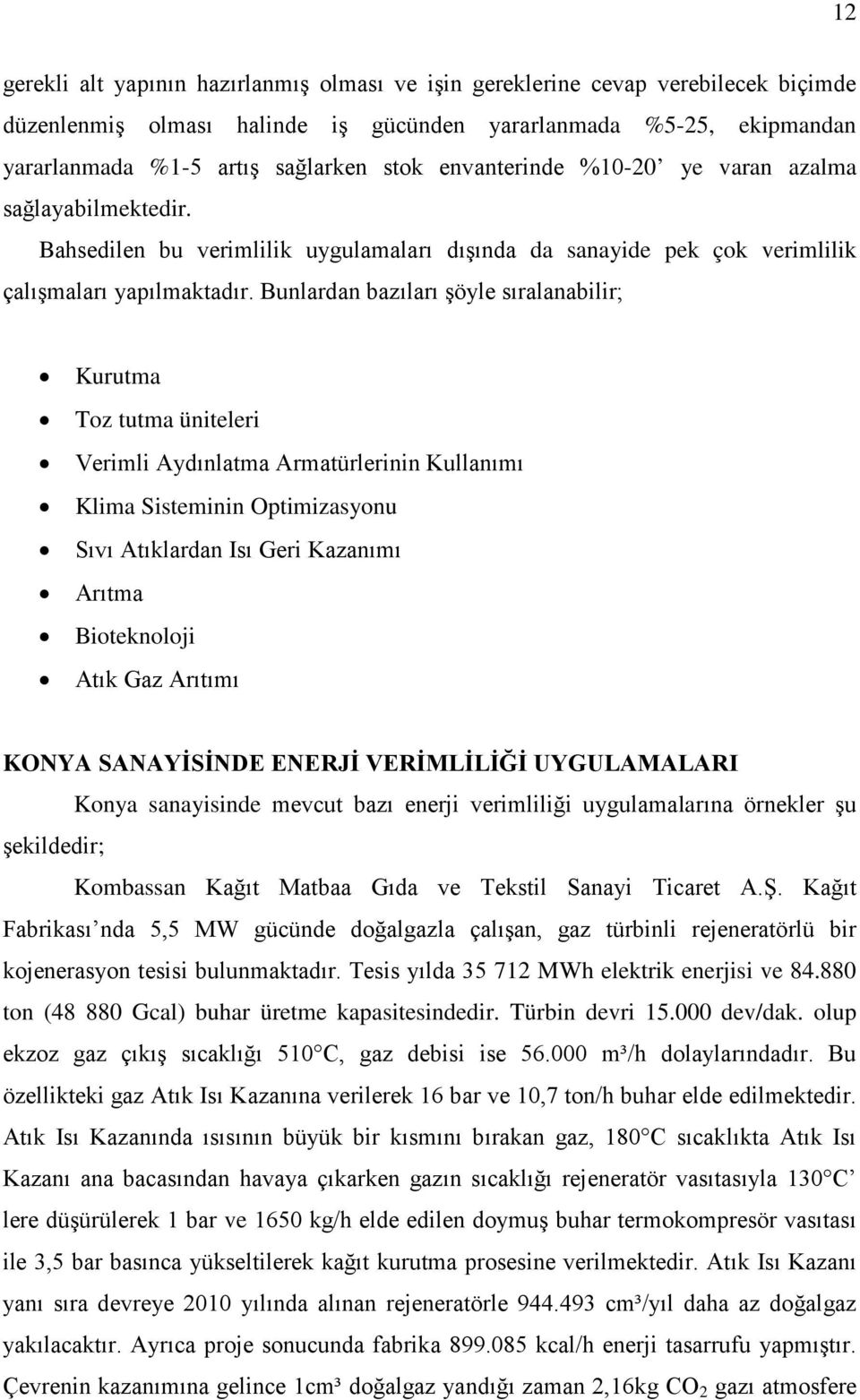 Bunlardan bazıları şöyle sıralanabilir; Kurutma Toz tutma üniteleri Verimli Aydınlatma Armatürlerinin Kullanımı Klima Sisteminin Optimizasyonu Sıvı Atıklardan Isı Geri Kazanımı Arıtma Bioteknoloji