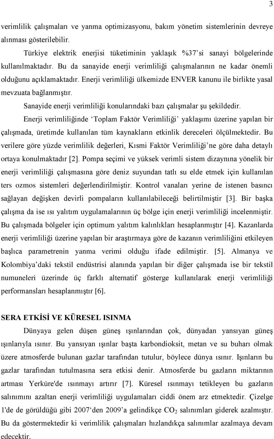 Enerji verimliliği ülkemizde ENVER kanunu ile birlikte yasal mevzuata bağlanmıştır. Sanayide enerji verimliliği konularındaki bazı çalışmalar şu şekildedir.