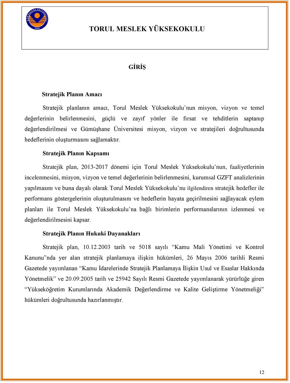 Stratejik Planın Kapsamı Stratejik plan, 2013-2017 dönemi için Torul Meslek Yüksekokulu nun, faaliyetlerinin incelenmesini, misyon, vizyon ve temel değerlerinin belirlenmesini, kurumsal GZFT