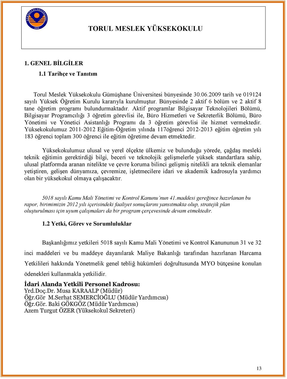 Aktif programlar Bilgisayar Teknolojileri Bölümü, Bilgisayar Programcılığı 3 öğretim görevlisi ile, Büro Hizmetleri ve Sekreterlik Bölümü, Büro Yönetimi ve Yönetici Asistanlığı Programı da 3 öğretim