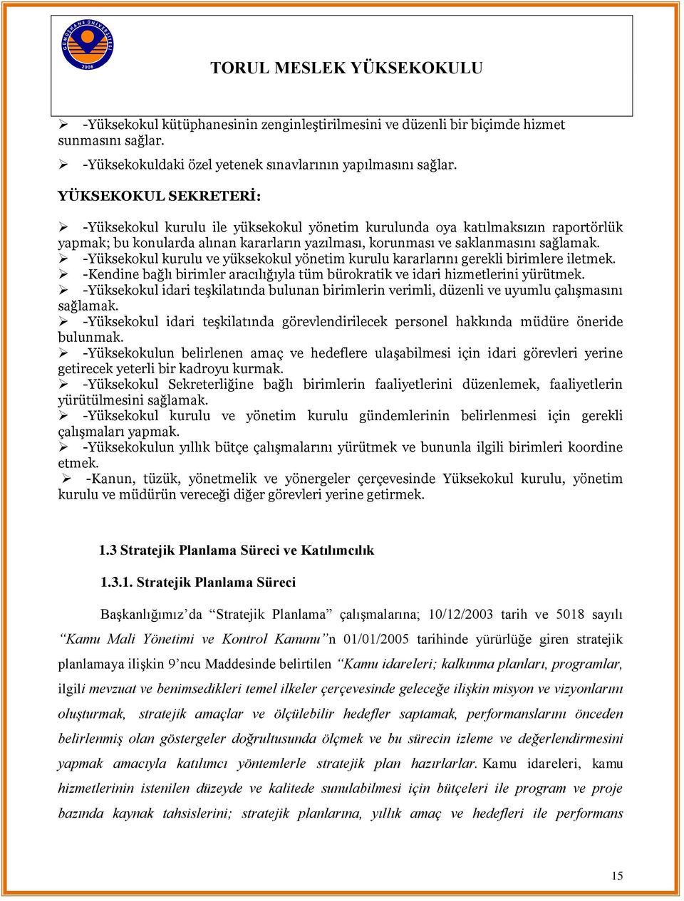 -Yüksekokul kurulu ve yüksekokul yönetim kurulu kararlarını gerekli birimlere iletmek. -Kendine bağlı birimler aracılığıyla tüm bürokratik ve idari hizmetlerini yürütmek.