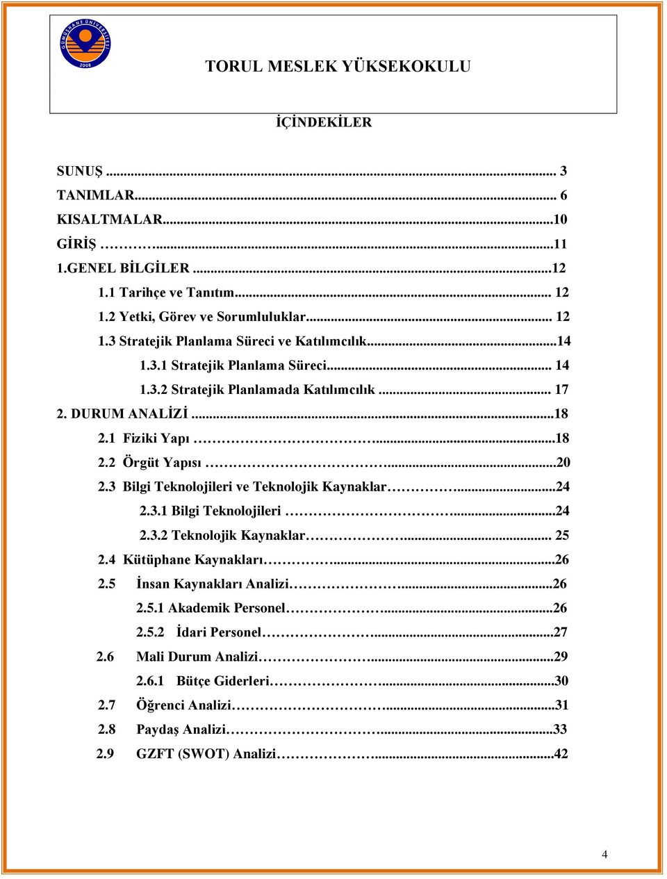 3 Bilgi Teknolojileri ve Teknolojik Kaynaklar...24 2.3.1 Bilgi Teknolojileri...24 2.3.2 Teknolojik Kaynaklar... 25 2.4 Kütüphane Kaynakları...26 2.5 Ġnsan Kaynakları Analizi...26 2.5.1 Akademik Personel.