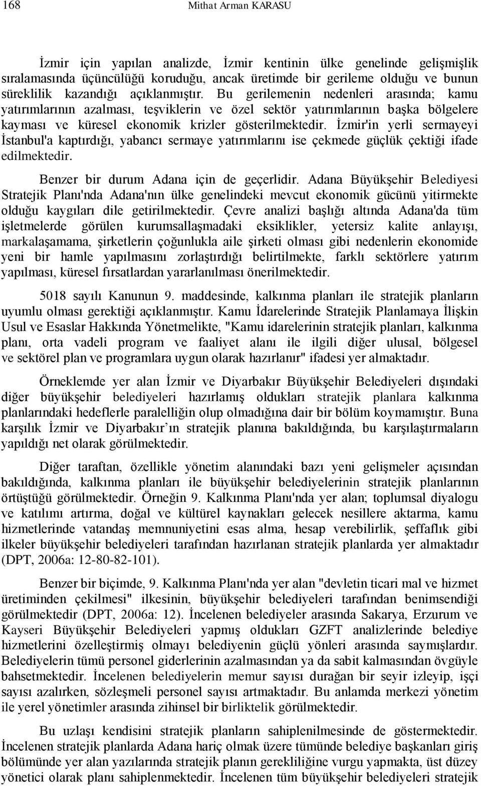 İzmir'in yerli sermayeyi İstanbul'a kaptırdığı, yabancı sermaye yatırımlarını ise çekmede güçlük çektiği ifade edilmektedir. Benzer bir durum Adana için de geçerlidir.