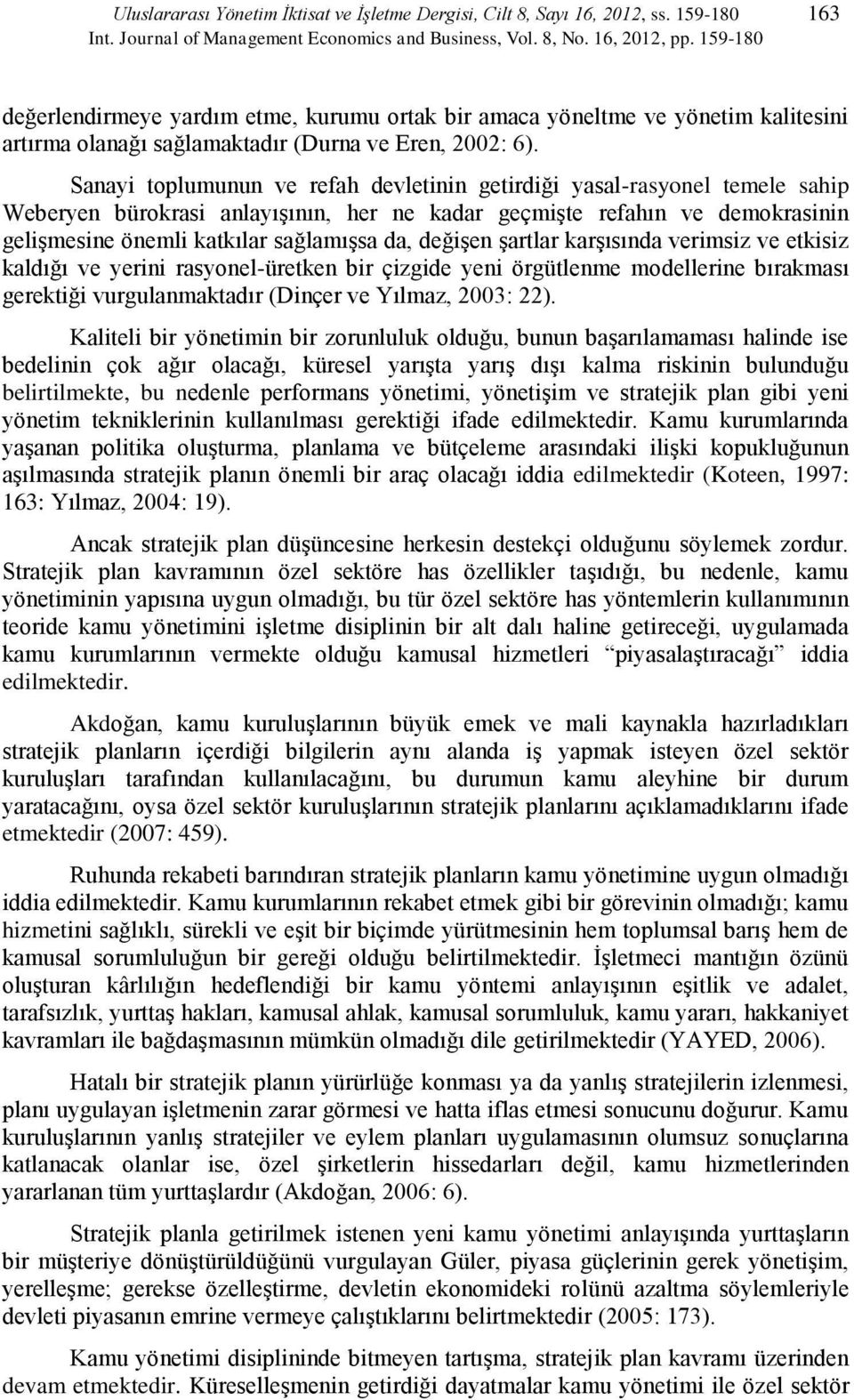 Sanayi toplumunun ve refah devletinin getirdiği yasal-rasyonel temele sahip Weberyen bürokrasi anlayışının, her ne kadar geçmişte refahın ve demokrasinin gelişmesine önemli katkılar sağlamışsa da,