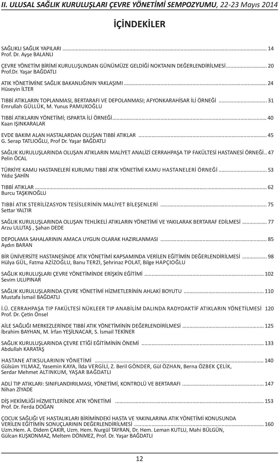 .. 40 Kaan IŞINKARALAR EVDE BAKIM ALAN HASTALARDAN OLUŞAN TIBBİ ATIKLAR... 45 G. Serap TATLIOĞLU, Prof Dr.