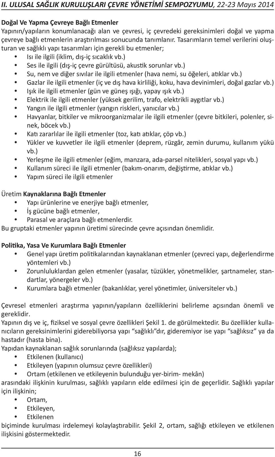 ) Su, nem ve diğer sıvılar ile ilgili etmenler (hava nemi, su öğeleri, a klar vb.) Gazlar ile ilgili etmenler (iç ve dış hava kirliliği, koku, hava devinimleri, doğal gazlar vb.