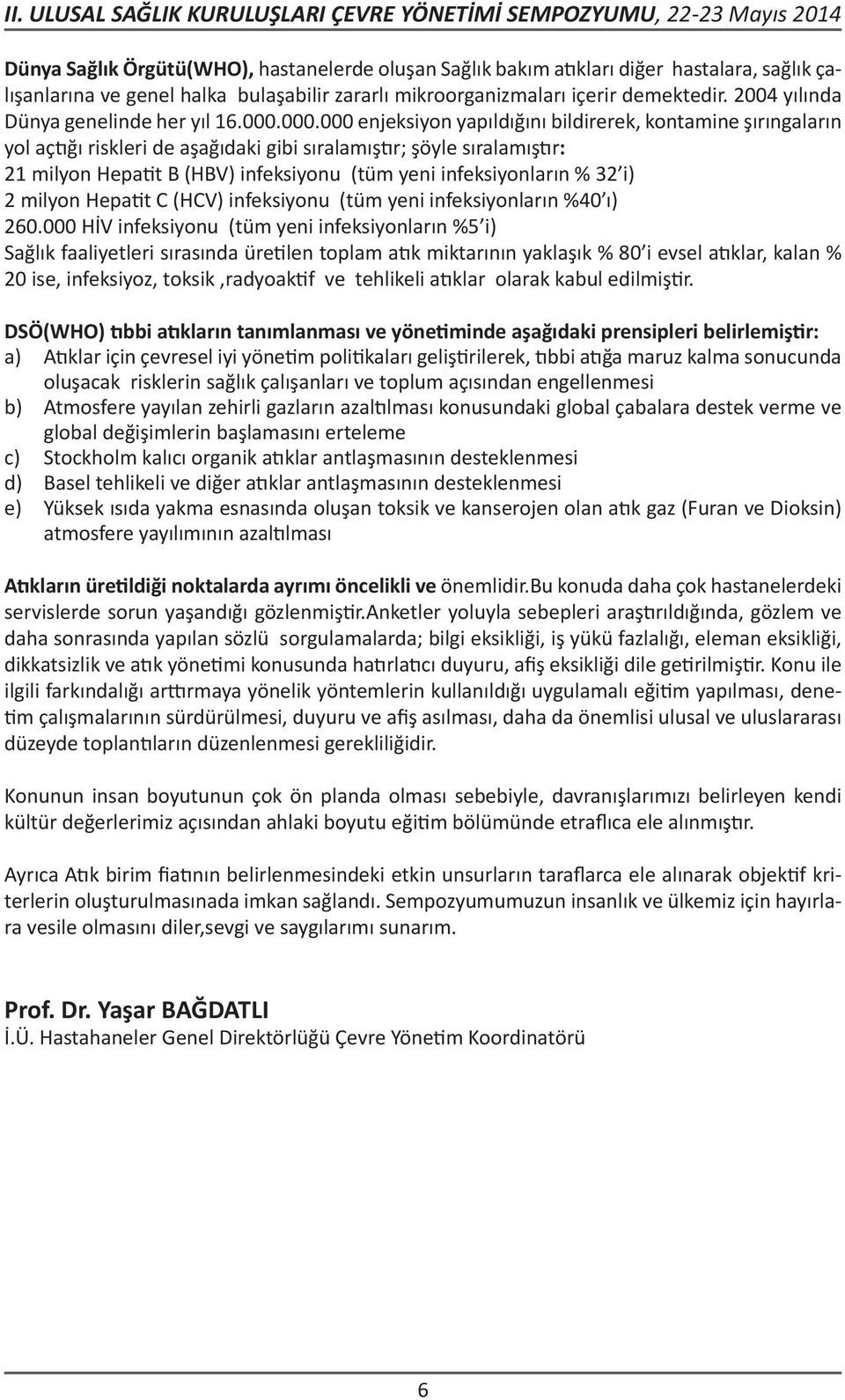 000.000 enjeksiyon yapıldığını bildirerek, kontamine şırıngaların yol aç ğı riskleri de aşağıdaki gibi sıralamış r; şöyle sıralamış r: 21 milyon Hepa t B (HBV) infeksiyonu (tüm yeni infeksiyonların %