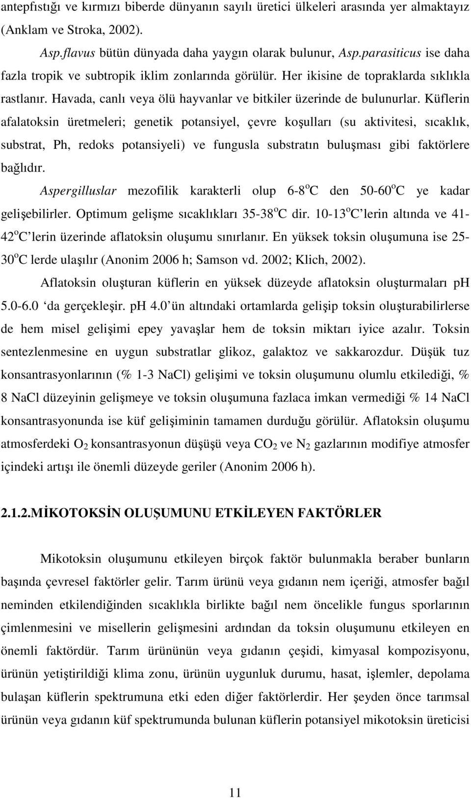 Küflerin afalatoksin üretmeleri; genetik potansiyel, çevre koşulları (su aktivitesi, sıcaklık, substrat, Ph, redoks potansiyeli) ve fungusla substratın buluşması gibi faktörlere bağlıdır.