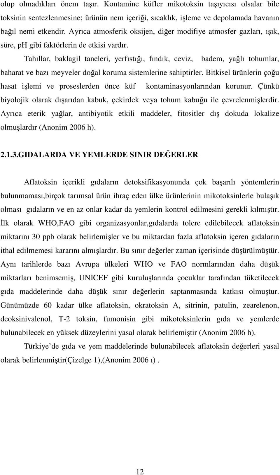 Tahıllar, baklagil taneleri, yerfıstığı, fındık, ceviz, badem, yağlı tohumlar, baharat ve bazı meyveler doğal koruma sistemlerine sahiptirler.