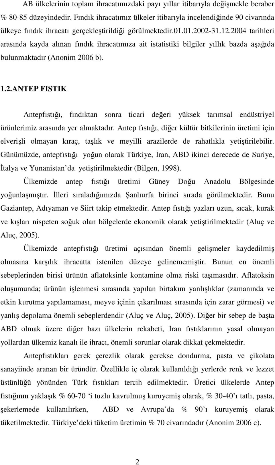 2004 tarihleri arasında kayda alınan fındık ihracatımıza ait istatistiki bilgiler yıllık bazda aşağıda bulunmaktadır (Anonim 2006 b). 1.2.ANTEP FISTIK Antepfıstığı, fındıktan sonra ticari değeri yüksek tarımsal endüstriyel ürünlerimiz arasında yer almaktadır.