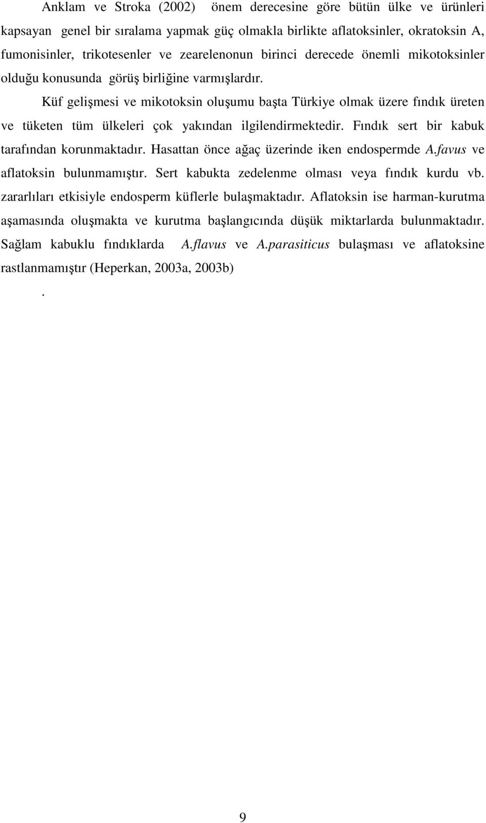 Küf gelişmesi ve mikotoksin oluşumu başta Türkiye olmak üzere fındık üreten ve tüketen tüm ülkeleri çok yakından ilgilendirmektedir. Fındık sert bir kabuk tarafından korunmaktadır.