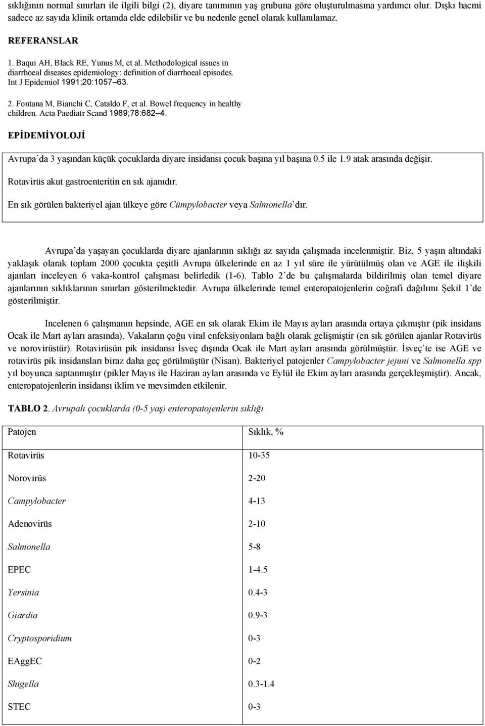 Methodological issues in diarrhoeal diseases epidemiology: definition of diarrhoeal episodes. Int J Epidemiol 1991;20:1057 63. 2. Fontana M, Bianchi C, Cataldo F, et al.