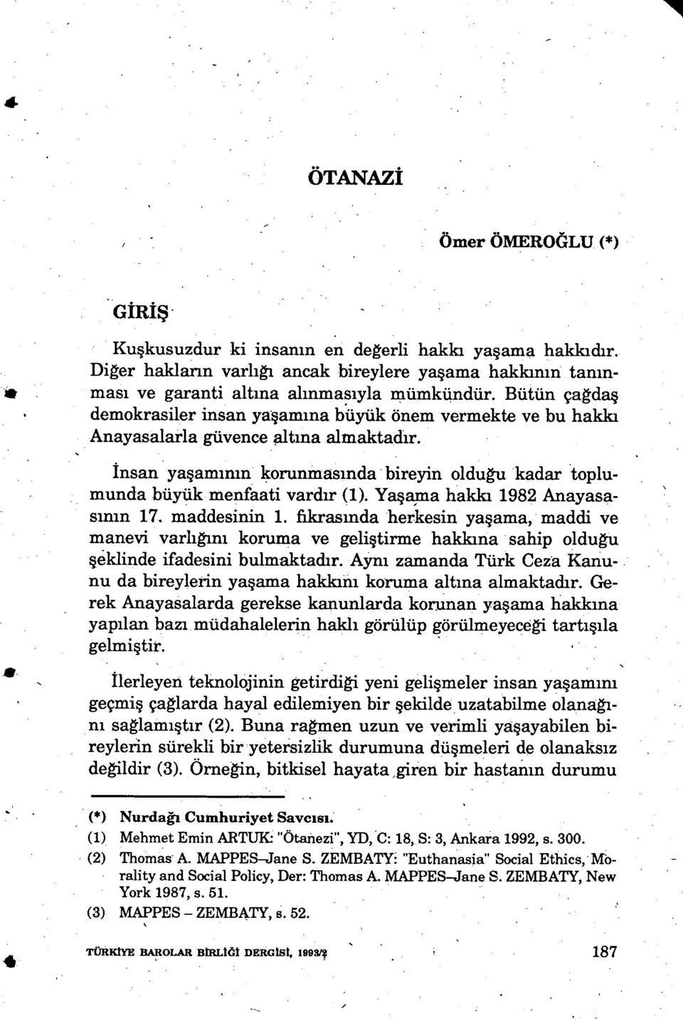 İnsan yaşamının korunmasında bireyin olduğu kadar toplumunda büyük menfaati vardır (1). Yaşama hakkı 1982 Anayasasının 17. maddesinin 1.