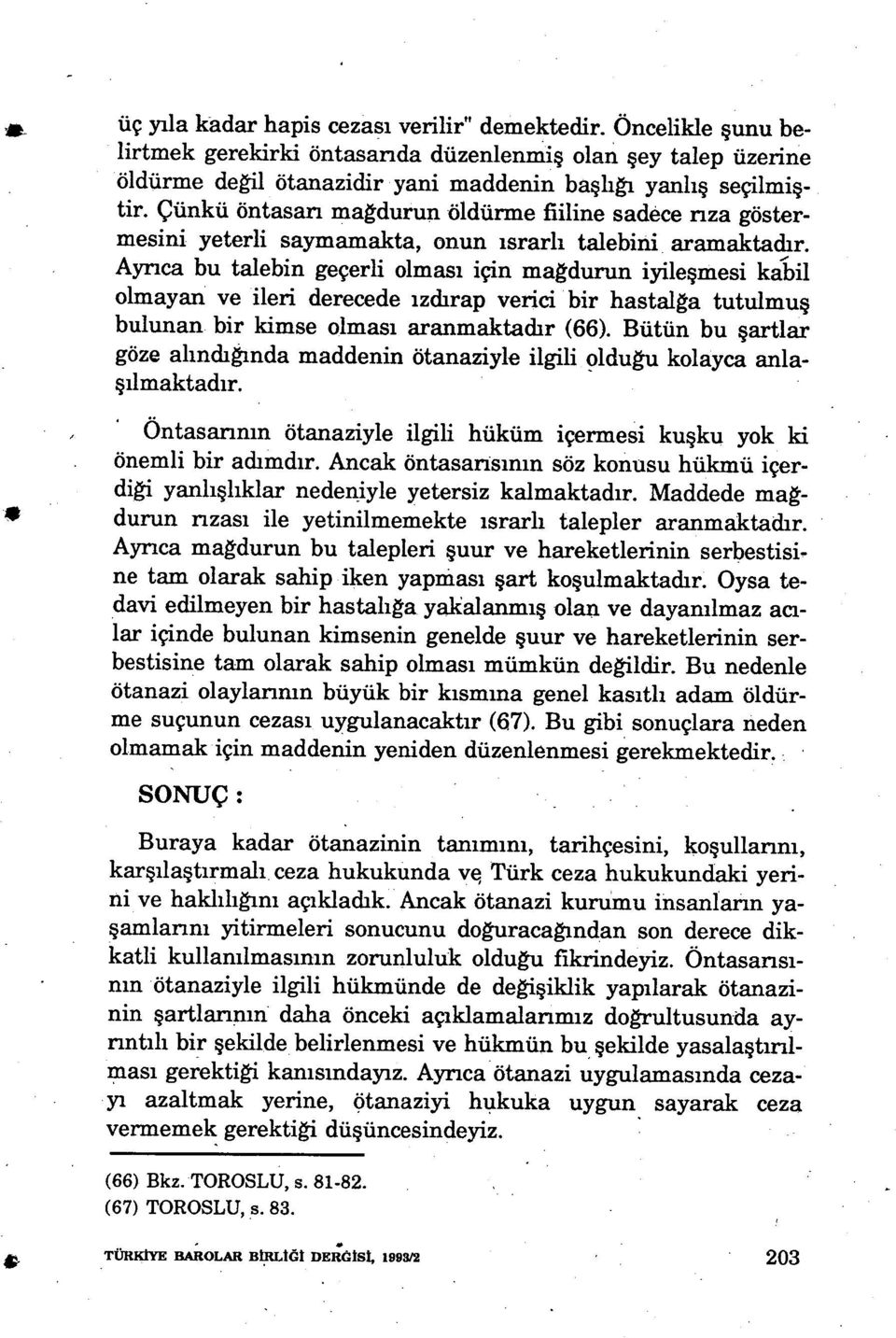 Ayrıca bu talebin geçerli olması için mağdurun iyile şmesi kabil olmayan ve ileri derecede ızdırap verici bir hastai ğa tutulmuş bulunan bir kimse olmas ı aranmaktadır (66).