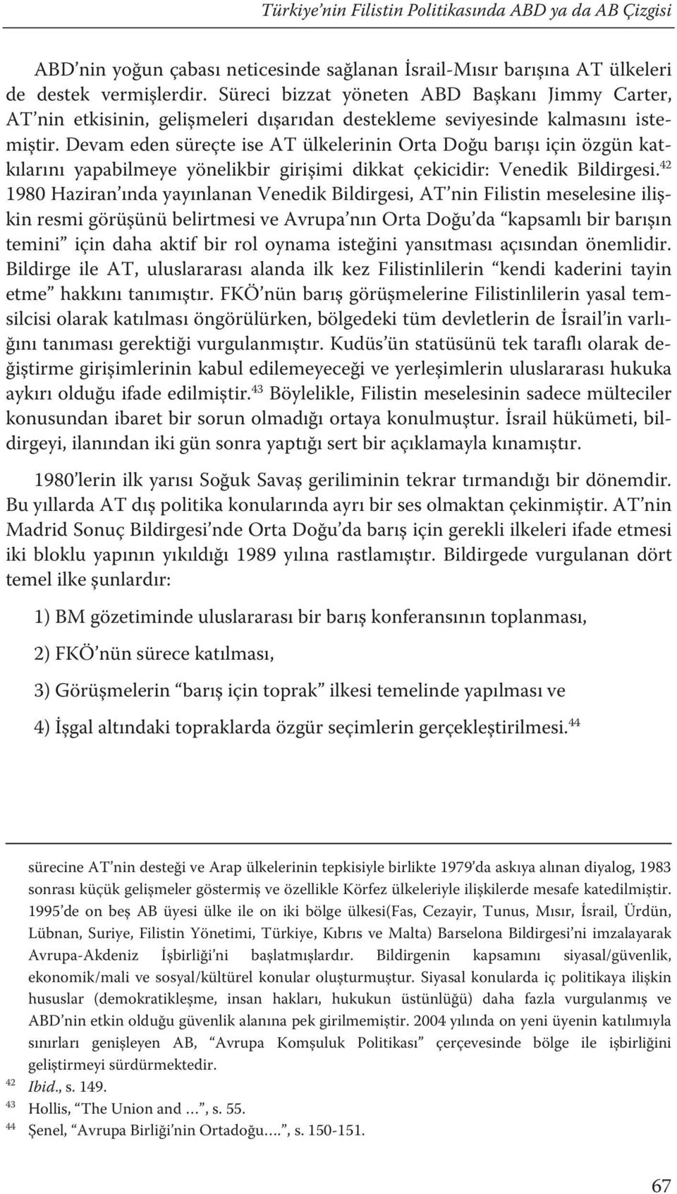 Devam eden süreçte ise AT ülkelerinin Orta Doğu barışı için özgün katkılarını yapabilmeye yönelikbir girişimi dikkat çekicidir: Venedik Bildirgesi.