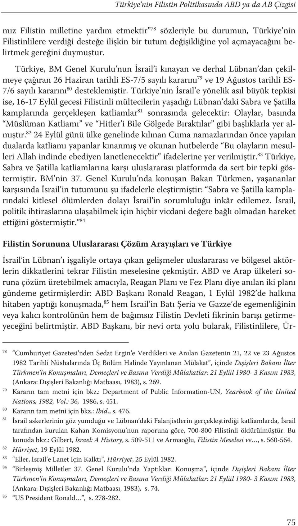 Türkiye, BM Genel Kurulu nun İsrail i kınayan ve derhal Lübnan dan çekilmeye çağıran 26 Haziran tarihli ES-7/5 sayılı kararını 79 ve 19 Ağustos tarihli ES- 7/6 sayılı kararını 80 desteklemiştir.