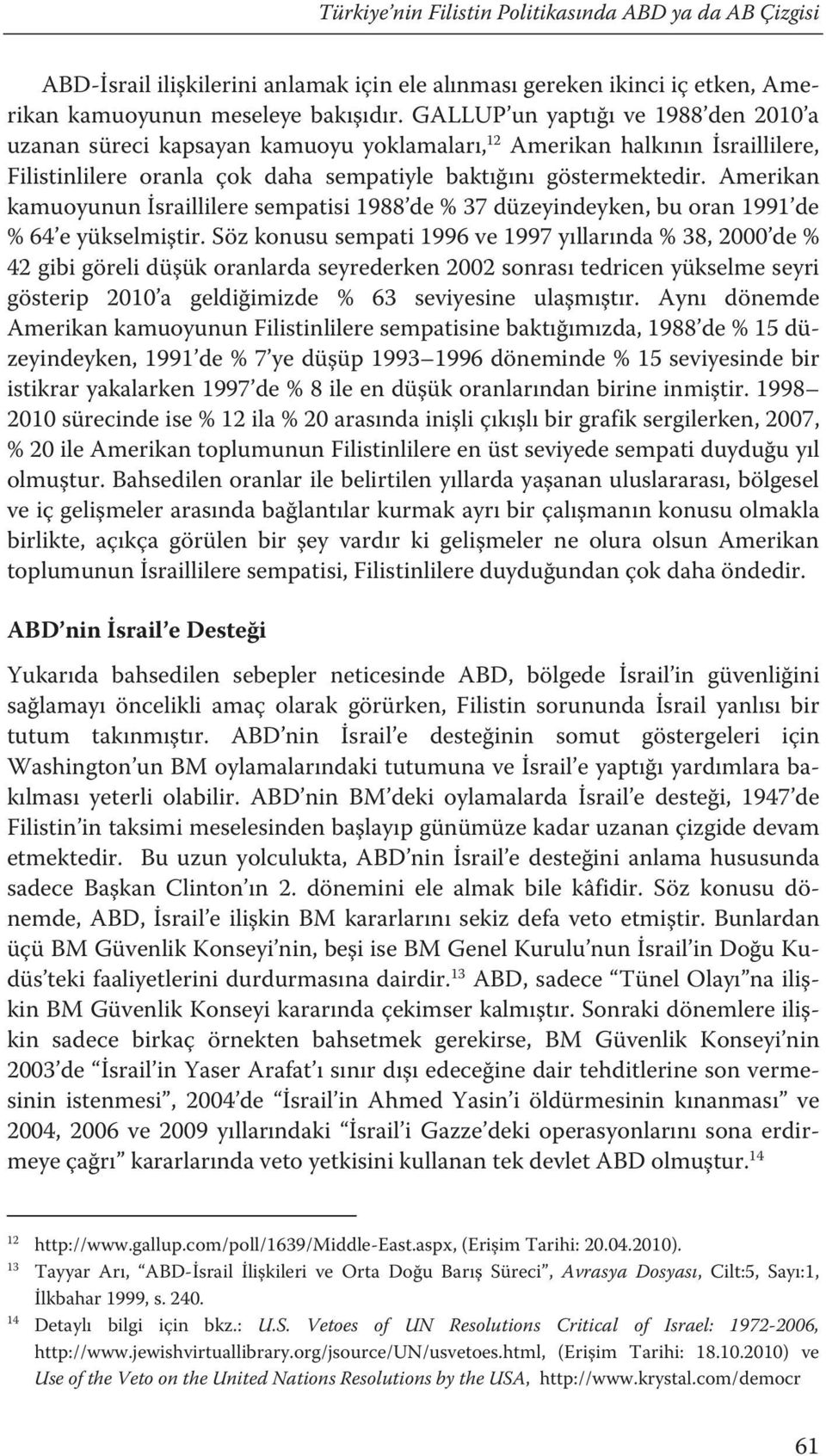 Amerikan kamuoyunun İsraillilere sempatisi 1988 de % 37 düzeyindeyken, bu oran 1991 de % 64 e yükselmiştir.