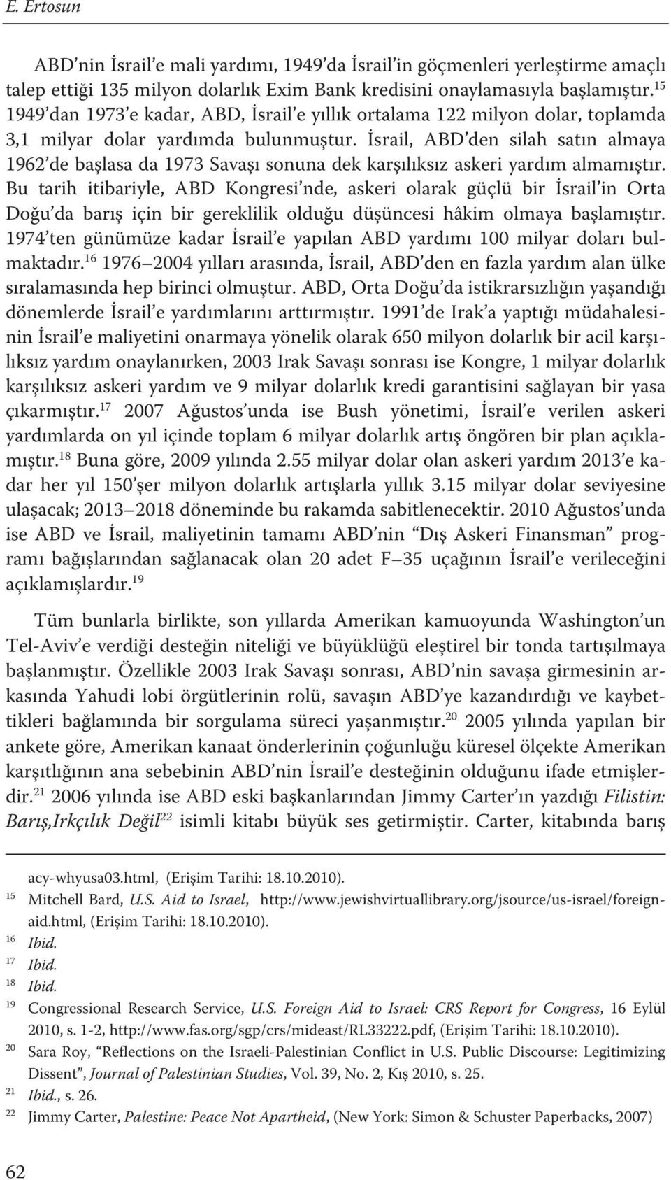 İsrail, ABD den silah satın almaya 1962 de başlasa da 1973 Savaşı sonuna dek karşılıksız askeri yardım almamıştır.